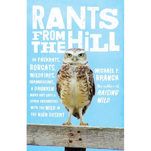 Rants from the Hill: On Packrats, Bobcats, Wildfires, Curmudgeons, a Drunken Mary Kay Lady, and Otherencounters with the Wild in the High Desert