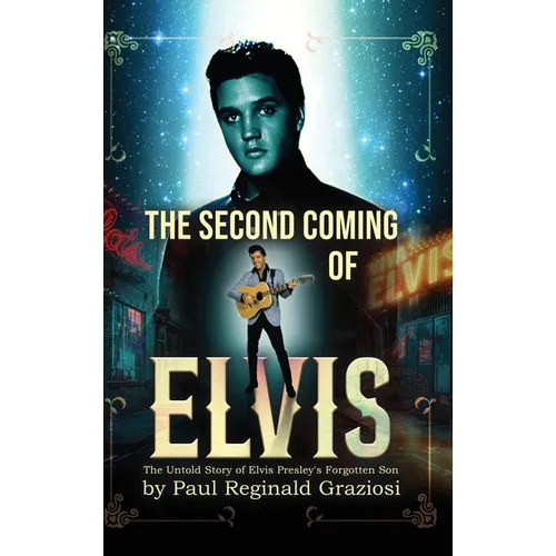 The Second Coming of Elvis: The Untold Story of Elvis Presley's Forgotten Son