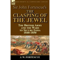 Sir John Fortescue's The Clasping of the Jewel: the British Army and the Wars to Secure India 1840-1850