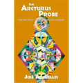 The Arcturus Probe: Tales and Reports of an Ongoing Investigation /]Cjosae Argeuelles