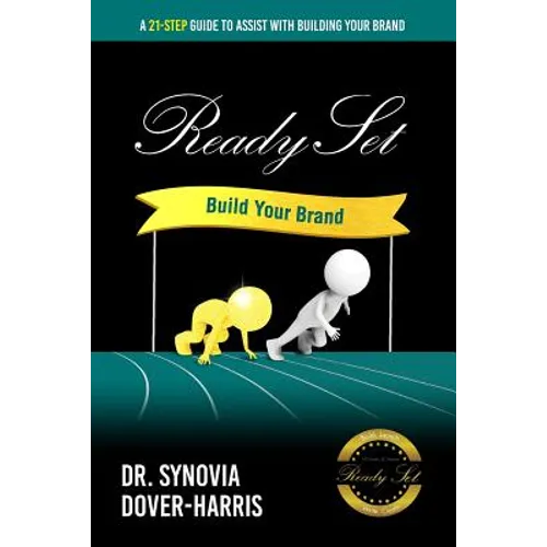 Ready Set Build Your Brand!: A 21- Step Guide To Assist With Building Your Brand!
