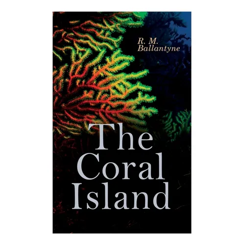 The Coral Island: Sea Adventure Novel: A Tale of the Pacific Ocean