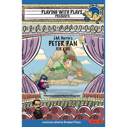 J.M. Barrie's Peter Pan for Kids: 3 Short Melodramatic Plays for 3 Group Sizes