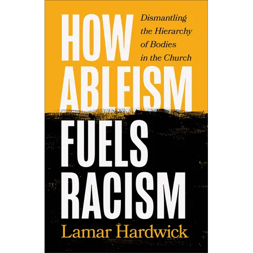 How Ableism Fuels Racism: Dismantling the Hierarchy of Bodies in the Church