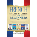 French Short Stories for Beginners 5 in 1: Over 500 Dialogues and Daily Used Phrases to Learn French in Your Car. Have Fun & Grow Your Vocabulary, wit