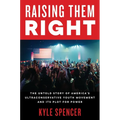 Raising Them Right: The Untold Story of America's Ultraconservative Youth Movement and Its Plot for Power
