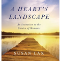 A Heart's Landscape: An Invitation to the Garden of Moments