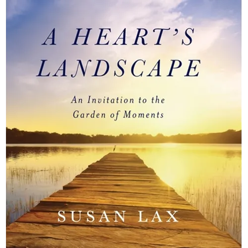 A Heart's Landscape: An Invitation to the Garden of Moments