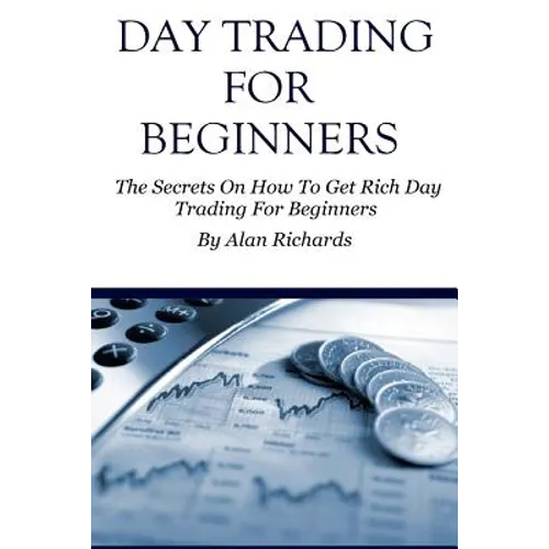 Day Trading For Beginners: The Secrets On How To Get Rich Day Trading For Beginners