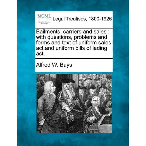 Bailments, Carriers and Sales: With Questions, Problems and Forms and Text of Uniform Sales ACT and Uniform Bills of Lading ACT.