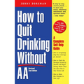 How to Quit Drinking Without AA, Revised 2nd Edition: A Complete Self-Help Guide