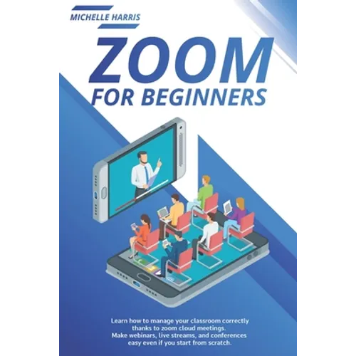 Zoom for Beginners: Learn how to manage your classroom correctly, thanks to zoom cloud meetings. Make webinars, live streams, and conferen