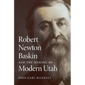 Robert Newton Baskin and the Making of Modern Utah