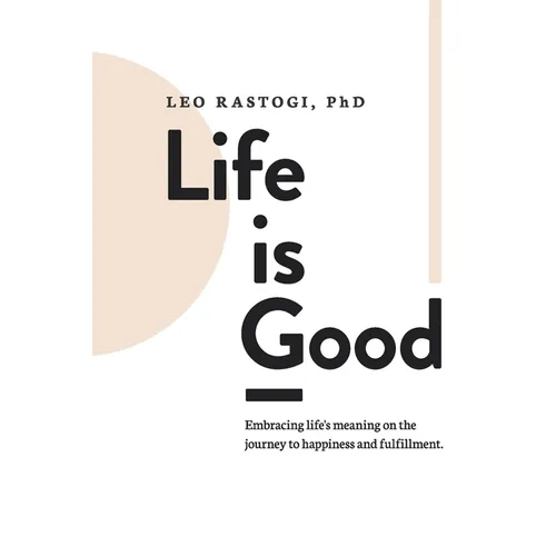 Life is Good: Embracing life's meaning on the journey to happiness and fulfillment.