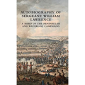 Autobiography of Sergeant William Lawrence: A Hero of the Peninsular and Waterloo Campaigns