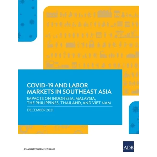 Covid-19 and Labor Markets in Southeast Asia: Impacts on Indonesia, Malaysia, the Philippines, Thailand, and Viet Nam