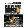 Can You Backpack Internationally in Your 60's?: Of Course You Can!!