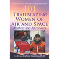 101 Trailblazing Women of Air and Space: Aviators and Astronauts