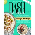 Dash Diet cookbook 2021: Set Yourself Up in the Best Health & Defeat Hypertension 250 Easy to Make Recipes that are Rich in Potassium, Magnesium, Omeg