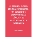 El Español Como Lengua Extranjera: Un Estudio de Disponibilidad Léxica Y Su Aplicación a la Enseñanza.