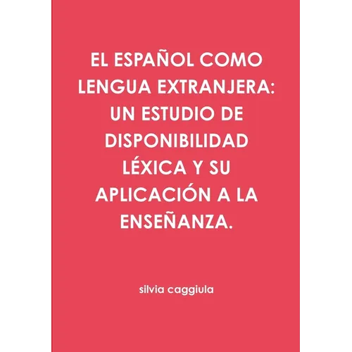 El Español Como Lengua Extranjera: Un Estudio de Disponibilidad Léxica Y Su Aplicación a la Enseñanza.
