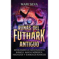 Runas del Futhark Antiguo: Revelando la Adivinación Rúnica, Magia Nórdica, Hechizos y Símbolos Rúnicos