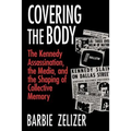 Covering the Body: The Kennedy Assassination, the Media, and the Shaping of Collective Memory