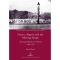 France, Algeria and the Moving Image: Screening Histories of Violence 1963-2010