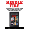 Kindle Fire: 10 Reasons to Get the New Kindle Fire ASAP and Enjoy Your Kindle Devices