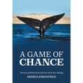 A Game of Chance: The Story of British North American South Seas Whaling