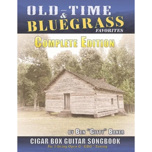 Old Time & Bluegrass Favorites Cigar Box Guitar Songbook - Complete Edition: Over 140 Traditional American Favorites Arranged for 3-string Cigar Box G