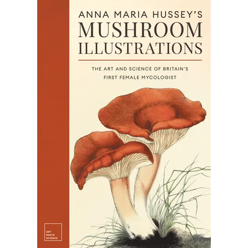 Anna Maria Hussey's Mushroom Illustrations: The Art and Science of Britain's First Female Mycologist