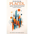 Pieces, Places, and Perceptions: A Poetic Journey