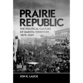 Prairie Republic: The Political Culture of Dakota Territory, 1879-1889