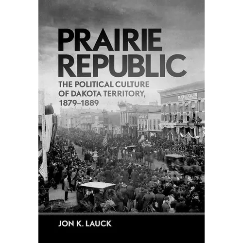 Prairie Republic: The Political Culture of Dakota Territory, 1879-1889