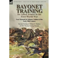 Bayonet Training for Allied Armies in the First World War-Four Manuals for Infantry Soldiers of the Early 20th Century-Bayonet Training by William H.