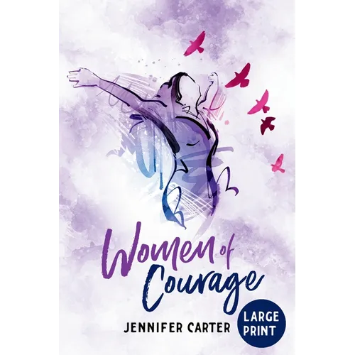Women of Courage Large Print Edition: 31 Daily Devotional Bible Readings - The Remarkable Untold Stories, Challenges & Triumphs Of Thirty-One Ordinary