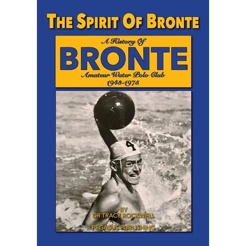 The Spirit Of Bronte: A History Of Bronte Amateur Water polo Club 1943-1975