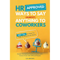 HR Approved Ways To Say (Almost) Anything To Coworkers: 500+ Tips On How to Talk to Anyone at Work, Master Workplace Communication With Humor Even Wit