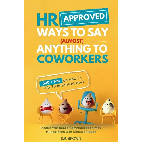 HR Approved Ways To Say (Almost) Anything To Coworkers: 500+ Tips On How to Talk to Anyone at Work, Master Workplace Communication With Humor Even Wit