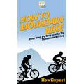 How To Mountain Bike: Your Step By Step Guide To Mountain Biking