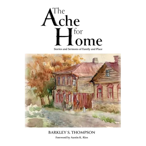The Ache for Home: Stories and Sermons of Family and Place