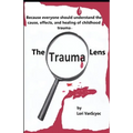 The Trauma Lens: Everyone should understand the causes, effects, and healing of childhood trauma.