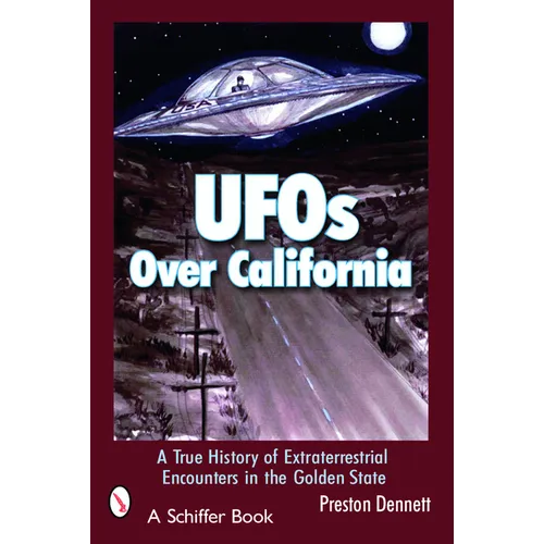 UFOs Over California: A True History of Extraterrestrial Encounters in the Golden State