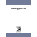 The Metallic Wealth of the United States,