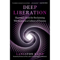 Deep Liberation: Shamanic Tools for Reclaiming Wholeness in a Culture of Trauma
