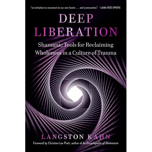 Deep Liberation: Shamanic Tools for Reclaiming Wholeness in a Culture of Trauma