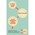 I Got Laid Off, Traveled and Wrote This Story: Personal-ish essays inspired by a month long journey through Europe