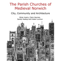 The Parish Churches of Medieval Norwich: City, Community and Architecture
