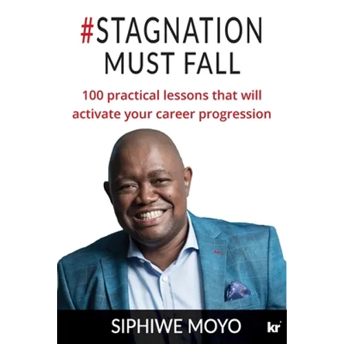 #Stagnation Must Fall: 100 practical lessons that will activate your career progression